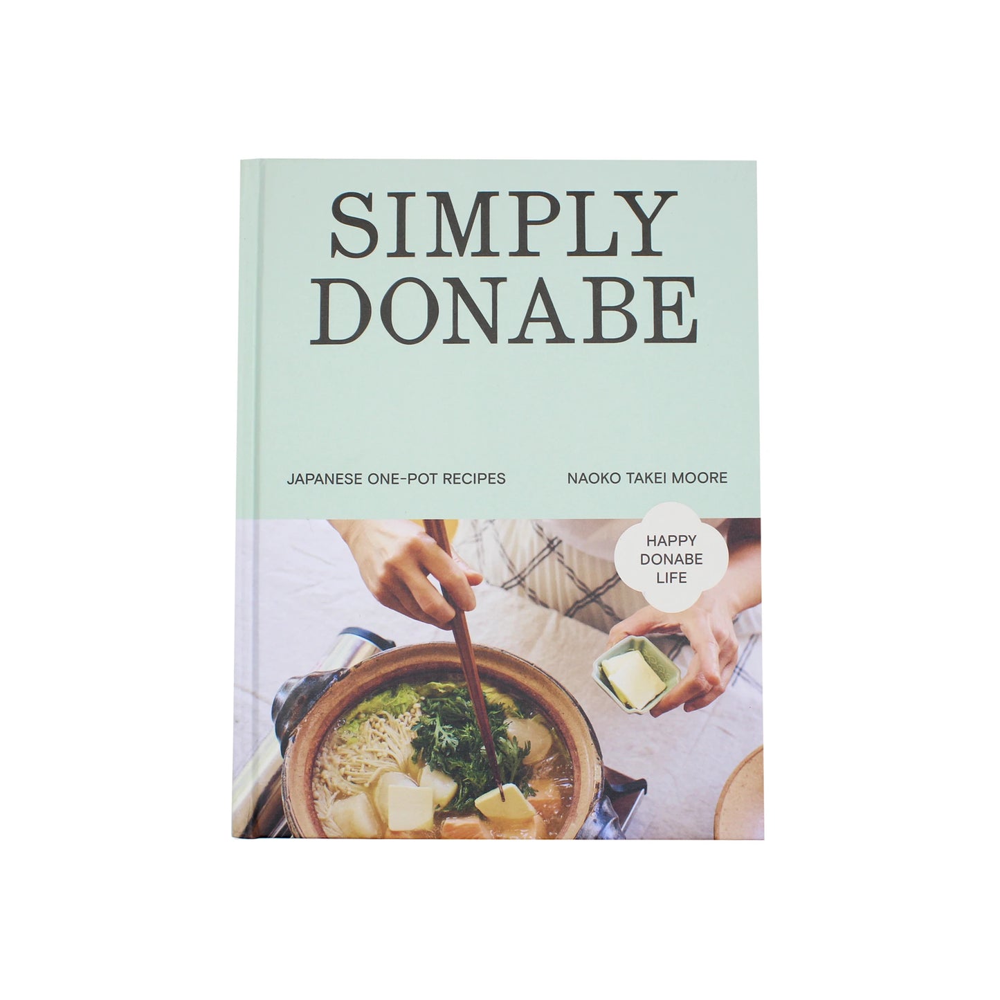 Simply Donabe - Japanese One Pot Recipes by Naoko Takei Moore is a Japanese cookbook featuring traditional one-pot meals, with a cover image of hands cooking in earthenware pots.
