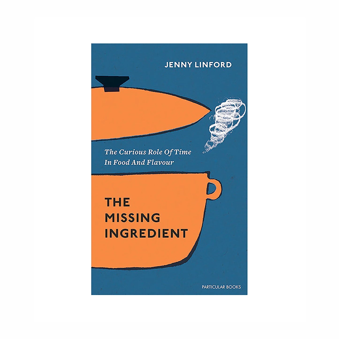 Book cover for The Missing Ingredient by Jenny Linford shows an orange pot with steam swirling upward on a blue background. Subtitles discuss times impact on culinary flavor and themes like fermentation.